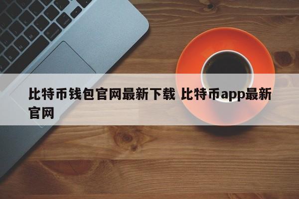 _比特币钱包官方下载手机_比特币官方app网址安卓版